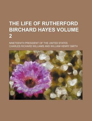 Book cover for The Life of Rutherford Birchard Hayes; Nineteenth President of the United States Volume 2