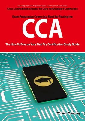 Book cover for Citrix Certified Administrator for Citrix Xendesktop 4 Certification Exam Preparation Course in a Book for Passing the Cca Exam - The How to Pass on Your First Try Certification Study Guide