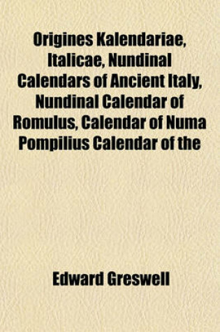 Cover of Origines Kalendariae, Italicae, Nundinal Calendars of Ancient Italy, Nundinal Calendar of Romulus, Calendar of Numa Pompilius Calendar of the