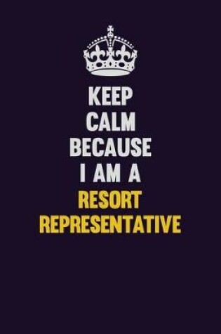 Cover of Keep Calm Because I Am A Resort Representative