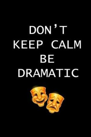 Cover of Don't Keep Calm Be Dramatic