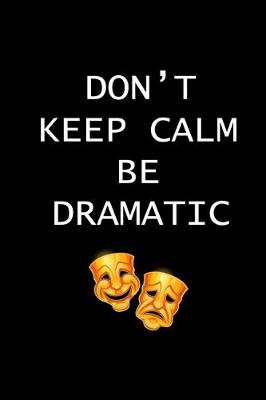 Book cover for Don't Keep Calm Be Dramatic