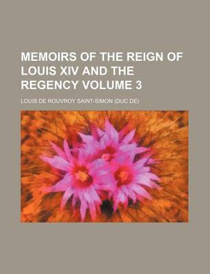 Book cover for Memoirs of the Reign of Louis XIV and the Regency Volume 3