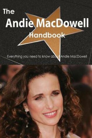Cover of The Andie MacDowell Handbook - Everything You Need to Know about Andie MacDowell