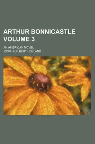 Cover of Arthur Bonnicastle Volume 3; An American Novel