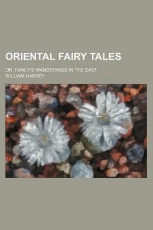 Cover of Oriental Fairy Tales; Or, Fancy's Wanderings in the East