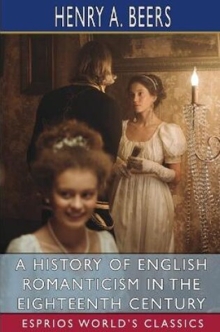 Cover of A History of English Romanticism in the Eighteenth Century (Esprios Classics)