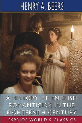 Book cover for A History of English Romanticism in the Eighteenth Century (Esprios Classics)