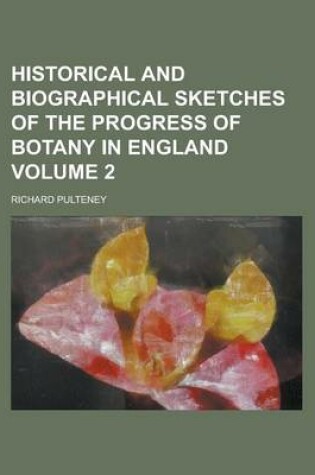 Cover of Historical and Biographical Sketches of the Progress of Botany in England Volume 2