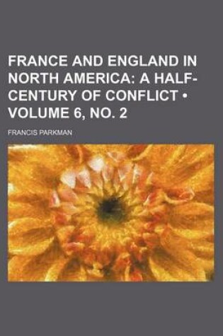 Cover of France and England in North America (Volume 6, No. 2); A Half-Century of Conflict