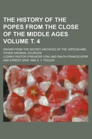 Cover of The History of the Popes from the Close of the Middle Ages; Drawn from the Secret Archives of the Vatican and Other Original Sources Volume . 4