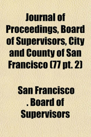 Cover of Journal of Proceedings, Board of Supervisors, City and County of San Francisco (77 PT. 2)