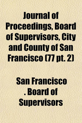 Book cover for Journal of Proceedings, Board of Supervisors, City and County of San Francisco (77 PT. 2)