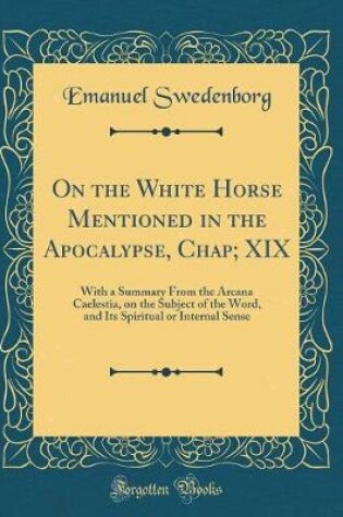 Cover of On the White Horse Mentioned in the Apocalypse, Chap; XIX