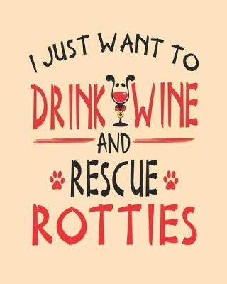 Book cover for I Just Want to Drink Wine and Rescue Rotties