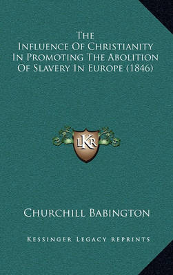 Book cover for The Influence of Christianity in Promoting the Abolition of Slavery in Europe (1846)