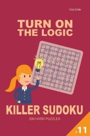Cover of Turn On The Logic Killer Sudoku - 200 Hard Puzzles 9x9 (Volume 11)