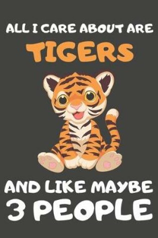 Cover of All I Care About Are Tigers And Like Maybe 3 People