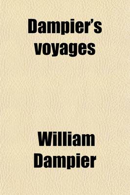 Book cover for Dampier's Voyages (Volume 2); Consisting of a New Voyage Round the World, a Supplement to the Voyage Round the World, Two Voyages to Campeachy, a Discourse of Winds, a Voyage to New Holland, and a Vindication, in Answer to the Chimerical Relation of Willia