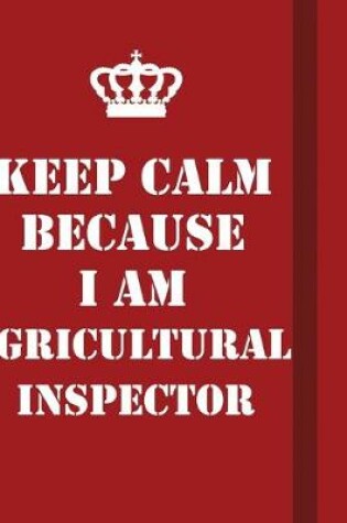 Cover of Keep Calm Because I Am Agricultural Inspector