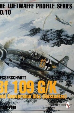 Cover of Luftwaffe Profile Series No.10: Bf 109 G/K Field Conversion Kits (Rustsatze)