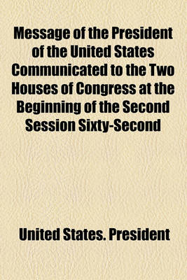 Book cover for Message of the President of the United States Communicated to the Two Houses of Congress at the Beginning of the Second Session Sixty-Second