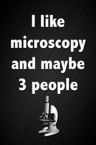 Cover of I Like Microscopy and Maybe 3 People
