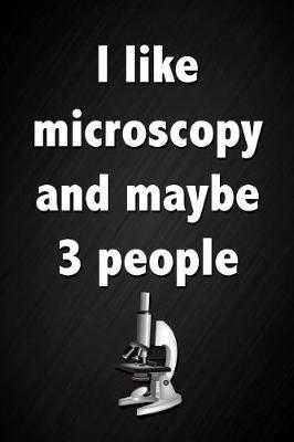 Book cover for I Like Microscopy and Maybe 3 People