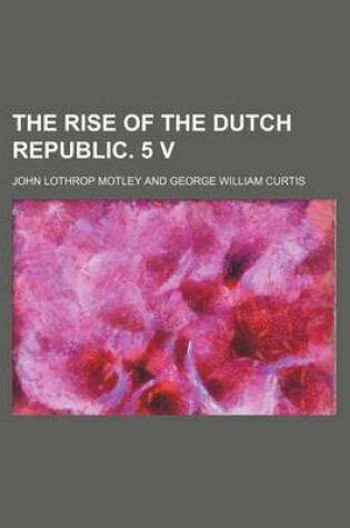 Cover of The Rise of the Dutch Republic. 5 V