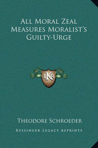 Cover of All Moral Zeal Measures Moralist's Guilty-Urge