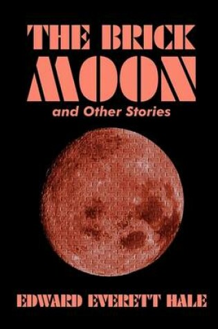 Cover of The Brick Moon and Other Stories by Edward Everett Hale, Fiction, Literary, Short Stories