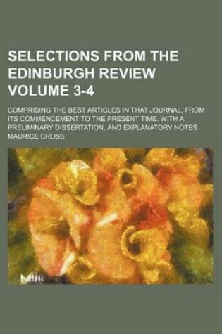 Cover of Selections from the Edinburgh Review Volume 3-4; Comprising the Best Articles in That Journal, from Its Commencement to the Present Time. with a Preliminary Dissertation, and Explanatory Notes