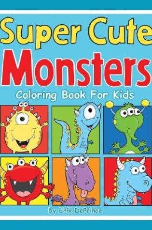 Cover of Super Cute Monsters Coloring Book For Kids