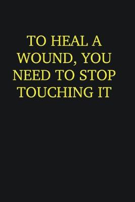 Book cover for To heal a wound, you need to stop touching it