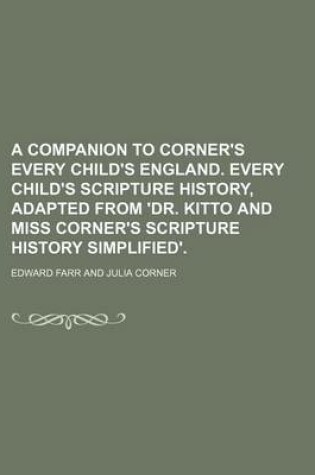 Cover of A Companion to Corner's Every Child's England. Every Child's Scripture History, Adapted from 'Dr. Kitto and Miss Corner's Scripture History Simplified'