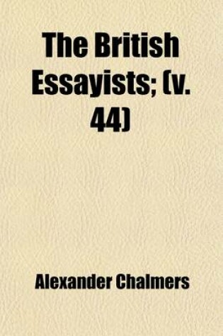 Cover of The British Essayists (Volume 44); With Prefaces, Historical and Biographical,