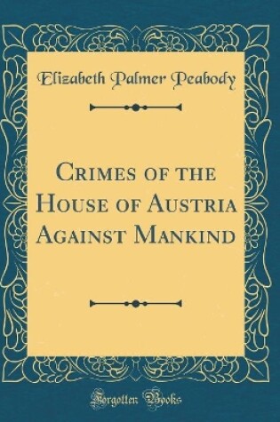 Cover of Crimes of the House of Austria Against Mankind (Classic Reprint)