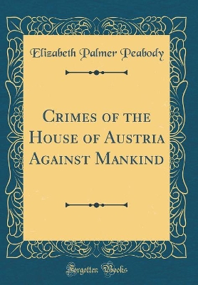 Book cover for Crimes of the House of Austria Against Mankind (Classic Reprint)