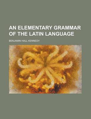 Book cover for An Elementary Grammar of the Latin Language