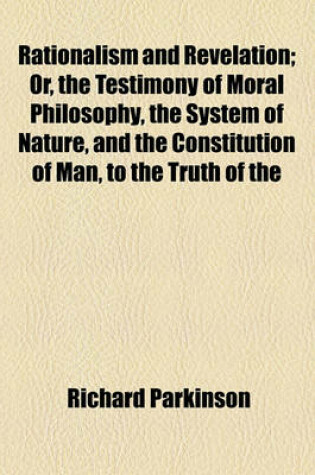 Cover of Rationalism and Revelation; Or, the Testimony of Moral Philosophy, the System of Nature, and the Constitution of Man, to the Truth of the