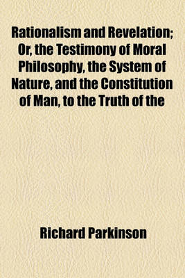 Book cover for Rationalism and Revelation; Or, the Testimony of Moral Philosophy, the System of Nature, and the Constitution of Man, to the Truth of the