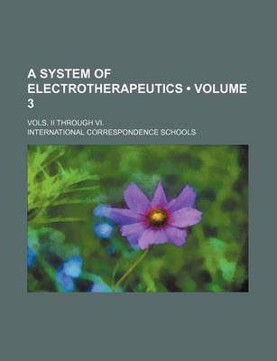 Book cover for A System of Electrotherapeutics (Volume 3); Vols. II Through VI.
