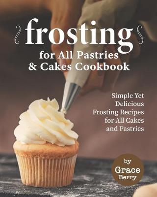 Book cover for Frosting for All Pastries and Cakes Cookbook