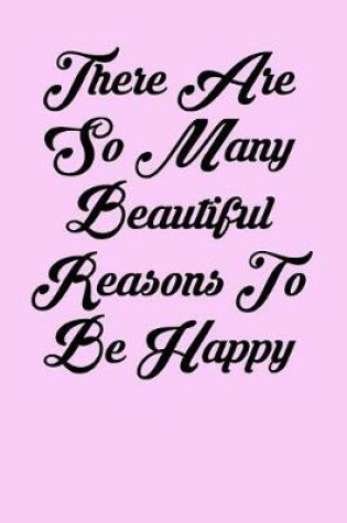 Cover of There Are So Many Beautiful Reasons to Be Happy