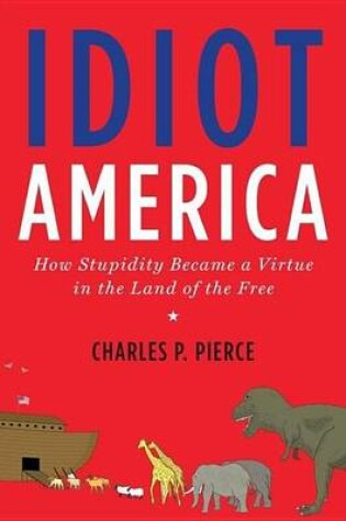 Cover of Idiot America: How Stupidity Became a Virtue in the Land of the Free