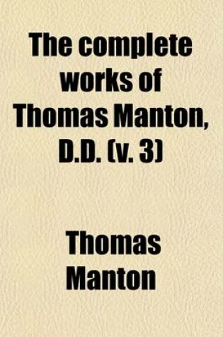 Cover of The Complete Works of Thomas Manton, D.D. (Volume 3); With a Memoir of the Author