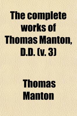 Book cover for The Complete Works of Thomas Manton, D.D. (Volume 3); With a Memoir of the Author