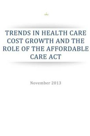 Cover of Trends in Health Care Cost Growth and the Role of the Affordable Care Act
