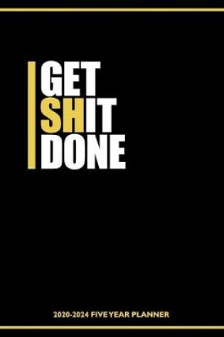 Cover of Get Shit Done 2020-2024 Five Year Planner