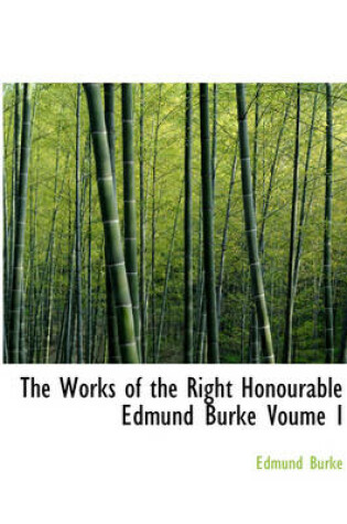 Cover of The Works of the Right Honourable Edmund Burke Voume I